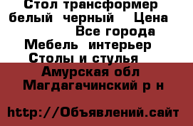 Стол трансформер (белый, черный) › Цена ­ 25 500 - Все города Мебель, интерьер » Столы и стулья   . Амурская обл.,Магдагачинский р-н